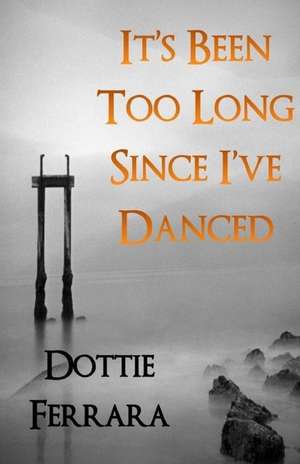 It's Been Too Long Since I Danced de Dottie Ferrara