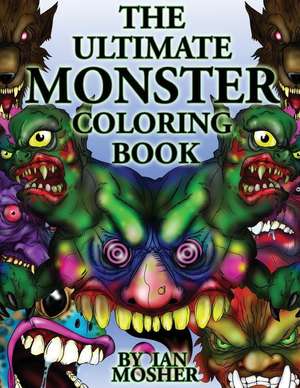 The Ultimate Monster Coloring Book de Ian C. Mosher