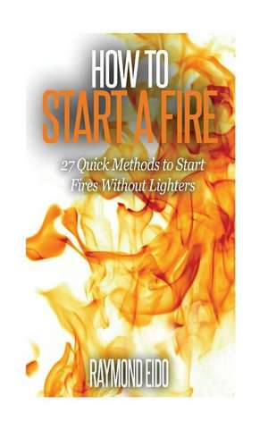 How to Start a Fire de Raymond Eido