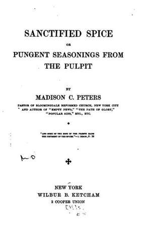 Sanctified Spice, Or, Pungent Seasonings from the Pulpit de Madison C. Peters