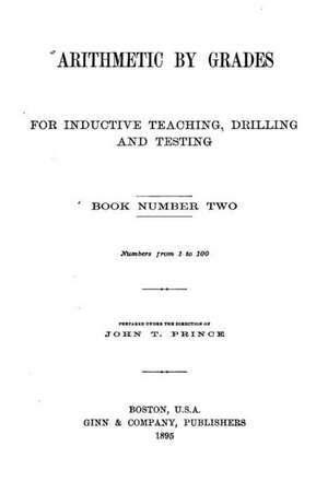 Arithmetic by Grades, for Inductive Teaching, Drilling and Testing - Book II de John T. Prince