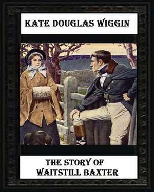 The Story of Waitstill Baxter (1913) by Kate Douglas Wiggin de Kate Douglas Wiggin