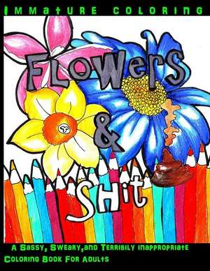 Flowers & Shit de Immature Coloring