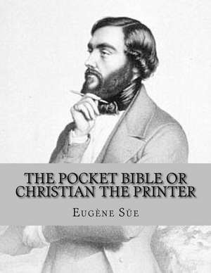 The Pocket Bible or Christian the Printer de Eugene Sue