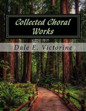 Collected Choral Works de Victorine, Dale E.