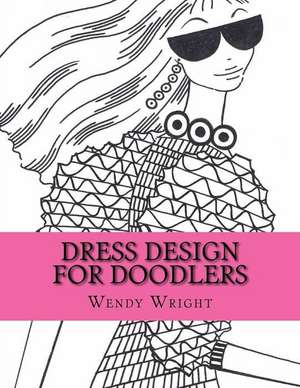 Dress Design for Doodlers de Wendy Wright