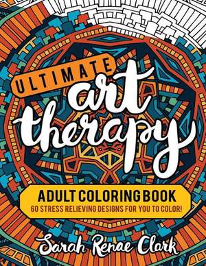 Ultimate Art Therapy de Sarah Renae Clark