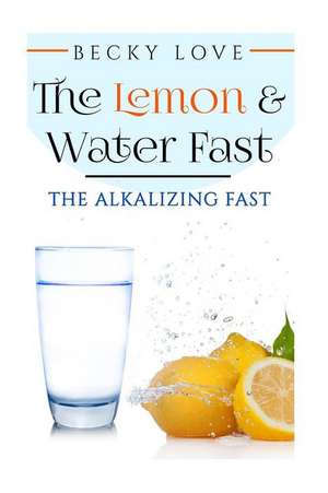 The Lemon and Water Fast de Becky Love