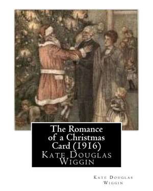 The Romance of a Christmas Card (1916), by Kate Douglas Wiggin de Kate Douglas Wiggin