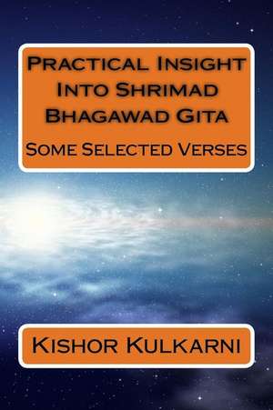 Practical Insight Into Shrimad Bhagawad Gita de MR Kishor Anant Kulkarni