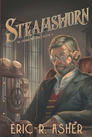 Steamsworn de Eric R. Asher