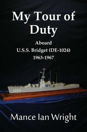 My Tour of Duty Aboard U.S.S. Bridget (de-1024) 1963-1967 de Mance Ian Wright