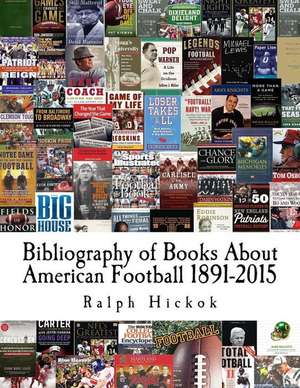 Bibliography of Books about American Football 1891-2015 de Ralph Hickok