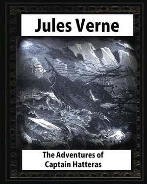 The Adventures of Captain Hatteras, by by Jules Verne de Jules Verne