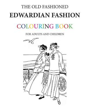 The Old Fashioned Edwardian Fashion Colouring Book de Hugh Morrison