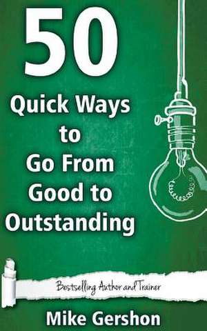 50 Quick Ways to Go from Good to Outstanding de MR Mike Gershon