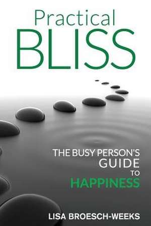 Practical Bliss de Lisa Broesch-Weeks
