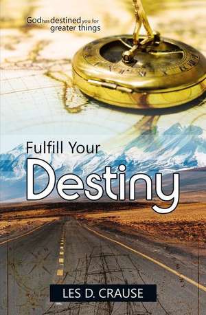 Fulfill Your Destiny de Les D. Crause