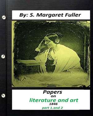 Papers on Literature and Art (1846) by S. Margaret Fuller (Part 1, and 2) de S. Margaret Fuller