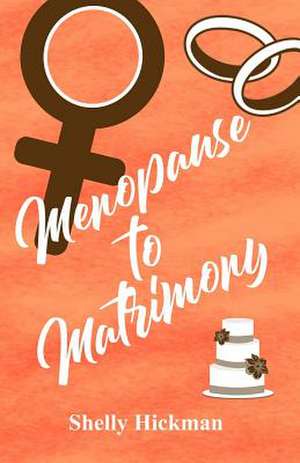 Menopause to Matrimony de Shelly Hickman