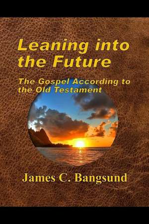 Leaning Into the Future de James C. Bangsund