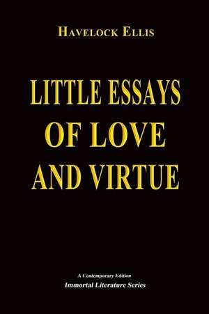 Little Essays of Love and Virtue de Havelock Ellis