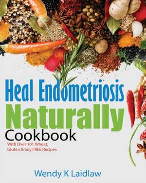 Heal Endometriosis Naturally Cookbook de Wendy K Laidlaw