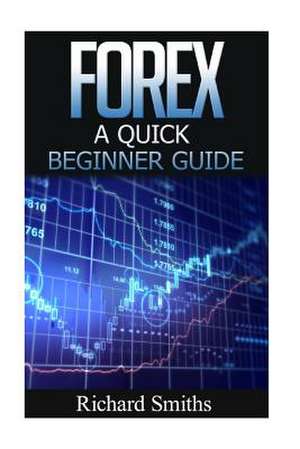 Forex Quick Beginner Guide de Richard Smiths