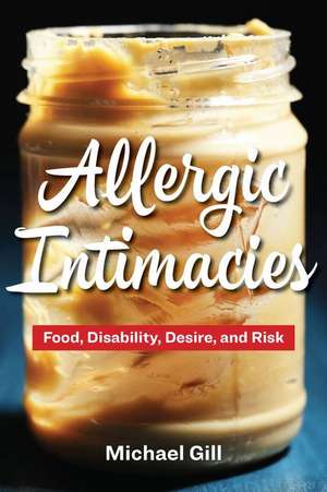 Allergic Intimacies – Food, Disability, Desire, and Risk de Michael Gill