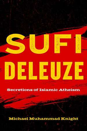 Sufi Deleuze – Secretions of Islamic Atheism de Michael Muhamma Knight