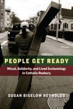 People Get Ready – Ritual, Solidarity, and Lived Ecclesiology in Catholic Roxbury de Susan Bigelow Reynolds