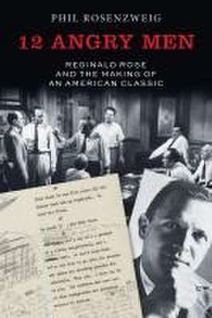 12 Angry Men – Reginald Rose and the Making of an American Classic de Phil Rosenzweig