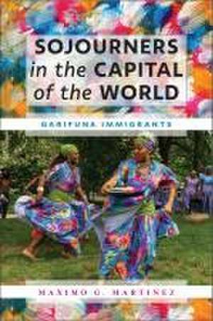 Sojourners in the Capital of the World – Garifuna Immigrants de Maximo G. Martinez