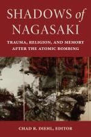 Shadows of Nagasaki – Trauma, Religion, and Memory after the Atomic Bombing de Chad R. Diehl