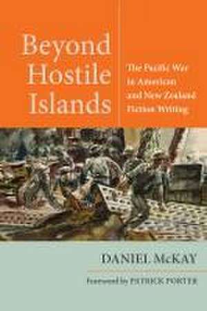 Beyond Hostile Islands: The Pacific War in American and New Zealand Fiction Writing de Daniel Mckay