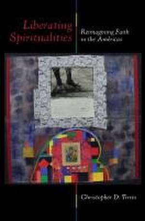 Liberating Spiritualities – Reimagining Faith in the Américas de Christopher D. Tirres