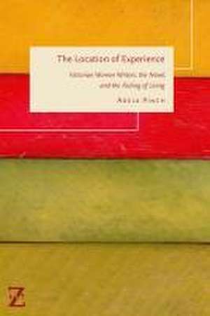 The Location of Experience – Victorian Women Writers, the Novel, and the Feeling of Living de Adela Pinch