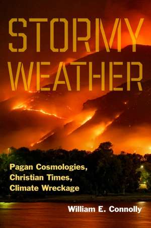 Stormy Weather – Pagan Cosmologies, Christian Times, Climate Wreckage de William E. Connolly