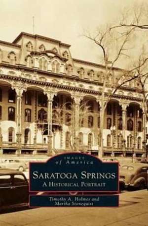 Saratoga Springs: A Historical Portrait de Timothy a. Holmes