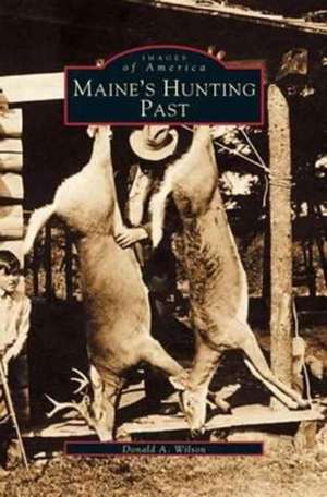 Maine's Hunting Past de Donald A. Wilson