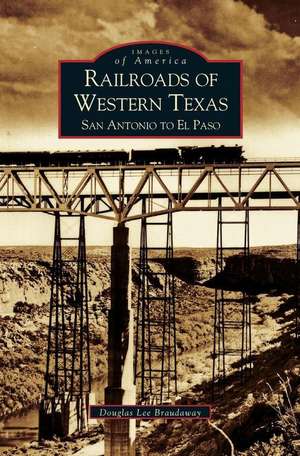 Railroads of Western Texas de Douglas Braudaway