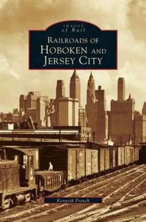 Railroads of Hoboken and Jersey City de Kenneth French