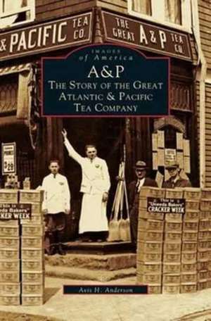 A&p: The Story of the Great Atlantic & Pacific Tea Company de Avis H. Anderson