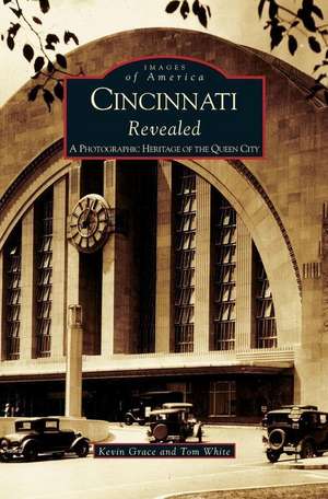 Cincinnati Revealed: A Photographic Heritage of the Queen City de Kevin Grace