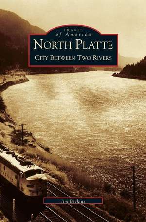 North Platte: City Between Two Rivers de Jim Beckius