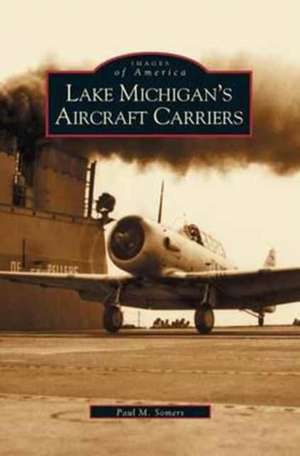 Lake Michigan's Aircraft Carriers de Paul M. Somers