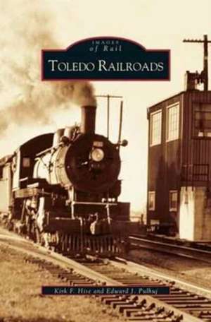 Toledo Railroads de Kirk F. Hise