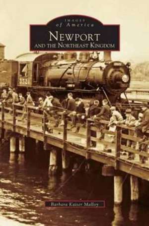 Newport and the Northeast Kingdom de Barbara Kaiser Malloy