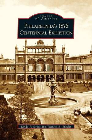 Philadelphia's 1876 Centennial Exhibition de Linda P. Gross