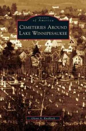 Cemeteries Around Lake Winnipesaukee de Glenn A. Knoblock